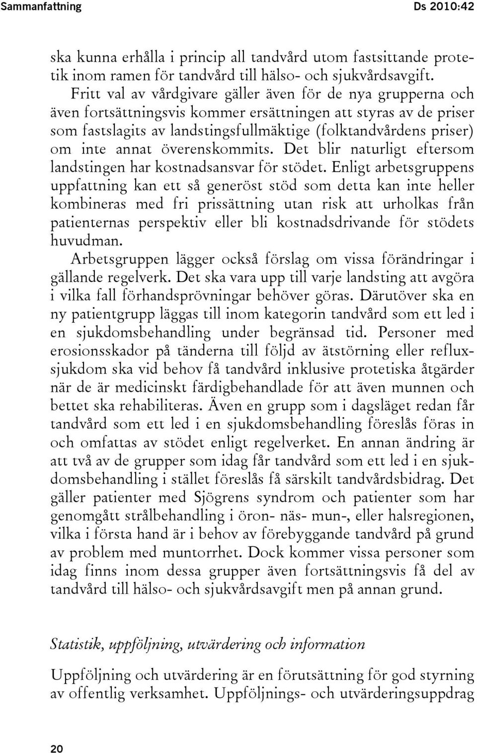 inte annat överenskommits. Det blir naturligt eftersom landstingen har kostnadsansvar för stödet.