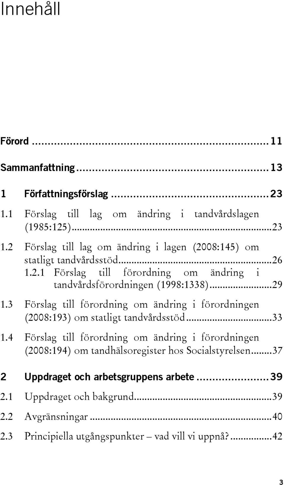 3 Förslag till förordning om ändring i förordningen (2008:193) om statligt tandvårdsstöd...33 1.