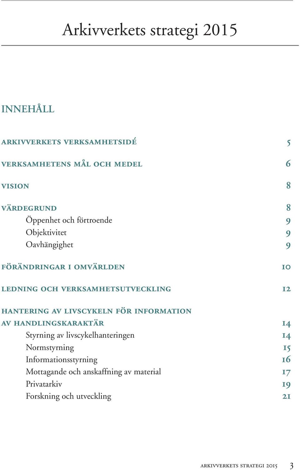 .. 12 hantering av livscykeln för information av handlingskaraktär... 14 Styrning av livscykelhanteringen... 14 Normstyrning.