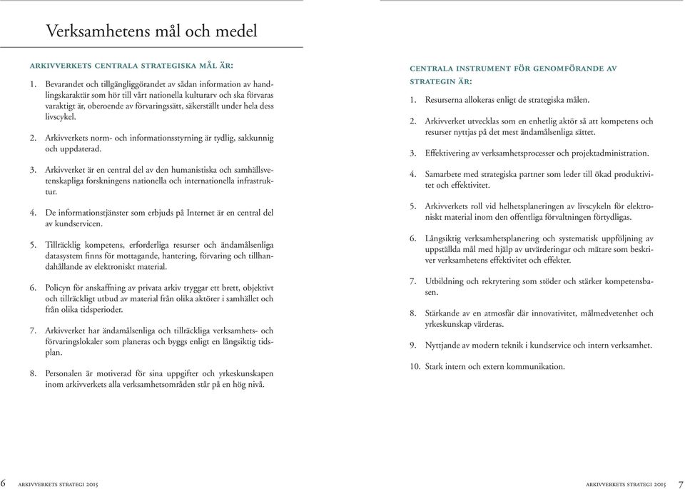 dess livscykel. 2. Arkivverkets norm- och informationsstyrning är tydlig, sakkunnig och uppdaterad. 3.