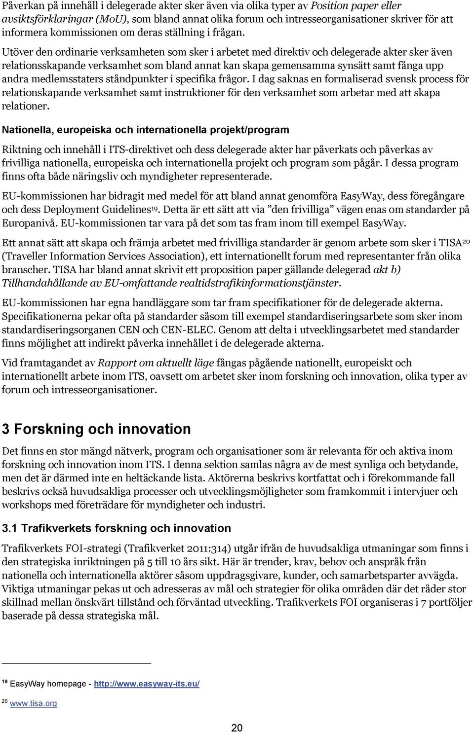 Utöver den ordinarie verksamheten som sker i arbetet med direktiv och delegerade akter sker även relationsskapande verksamhet som bland annat kan skapa gemensamma synsätt samt fånga upp andra