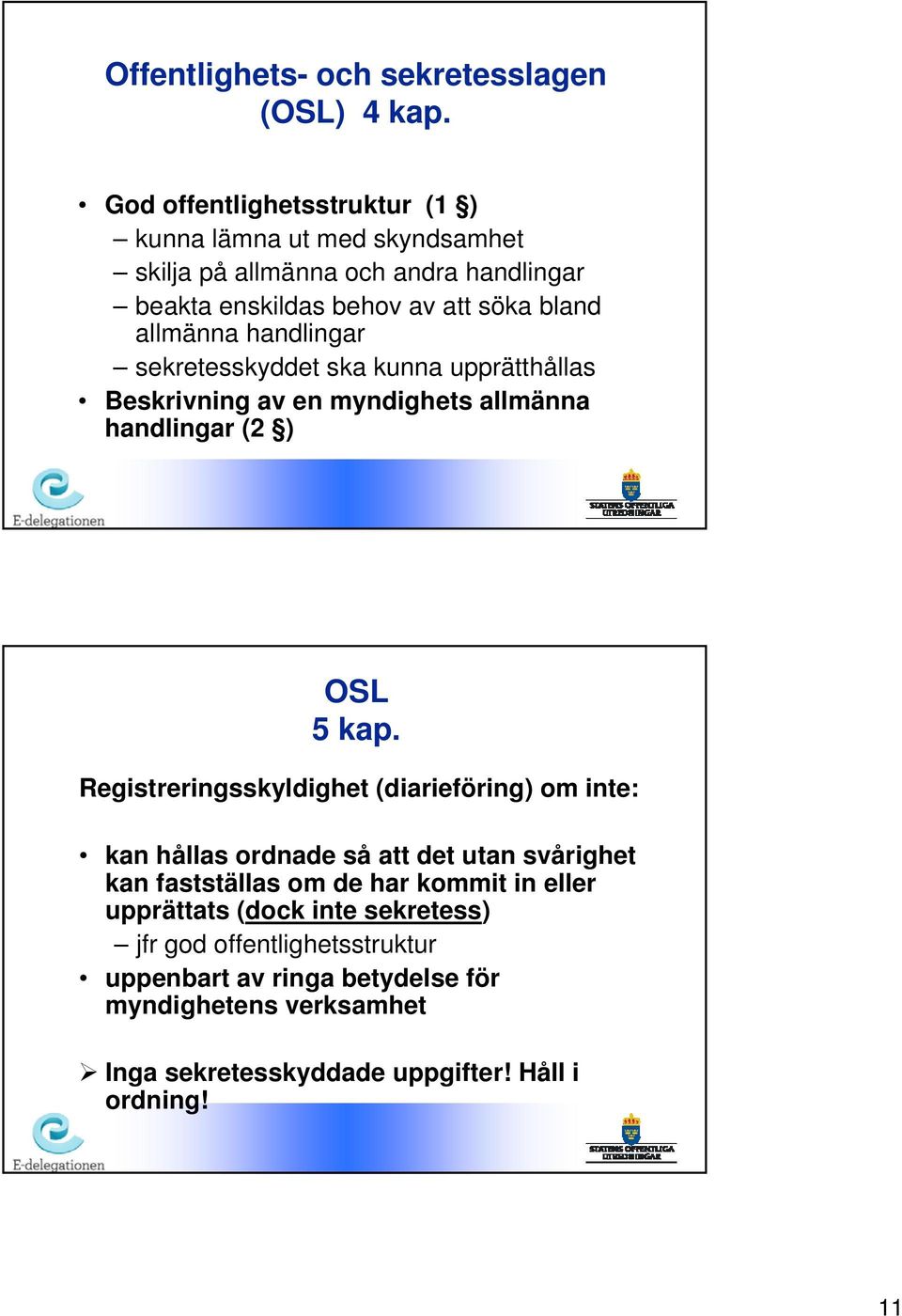 handlingar sekretesskyddet ska kunna upprätthållas Beskrivning av en myndighets allmänna handlingar (2 ) OSL 5 kap.