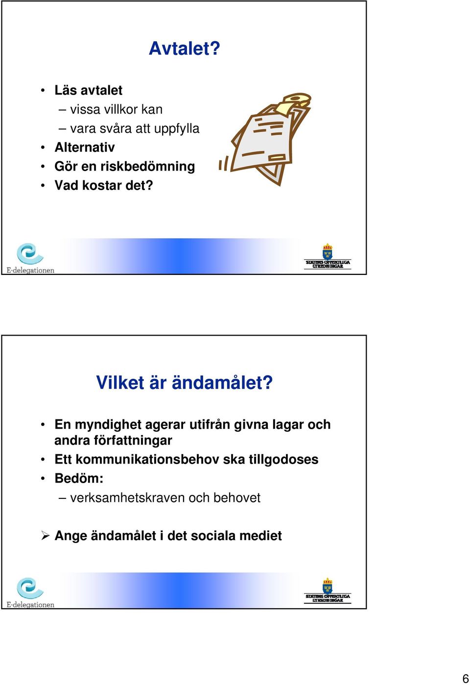 riskbedömning Vad kostar det? Vilket är ändamålet?