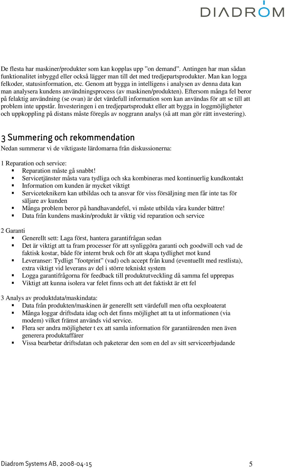 Eftersom många fel beror på felaktig användning (se ovan) är det värdefull information som kan användas för att se till att problem inte uppstår.