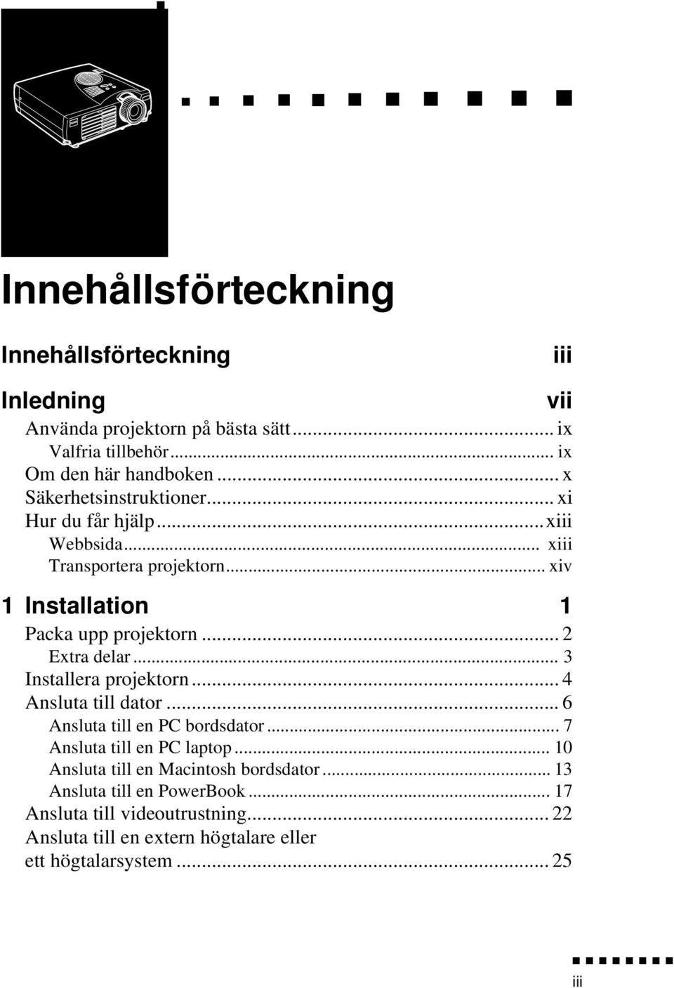 .. 2 Extra delar... 3 Installera projektorn... 4 Ansluta till dator... 6 Ansluta till en PC bordsdator... 7 Ansluta till en PC laptop.