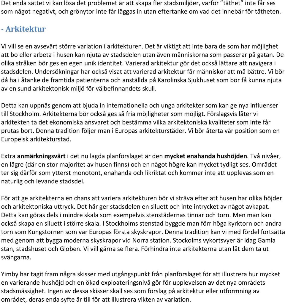 Det är viktigt att inte bara de som har möjlighet att bo eller arbeta i husen kan njuta av stadsdelen utan även människorna som passerar på gatan. De olika stråken bör ges en egen unik identitet.