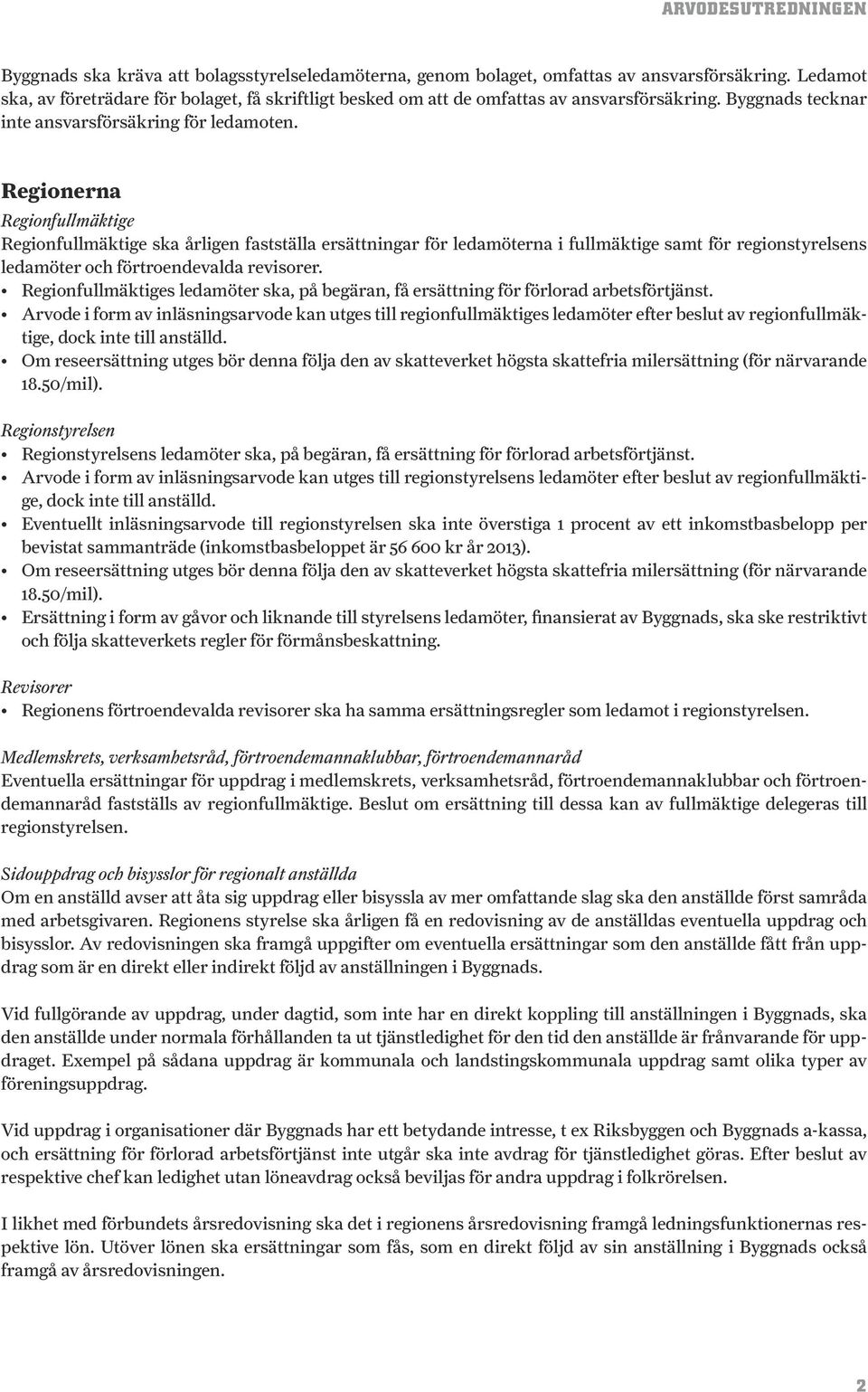 Regionerna Regionfullmäktige Regionfullmäktige ska årligen fastställa ersättningar för ledamöterna i fullmäktige samt för regionstyrelsens ledamöter och förtroendevalda revisorer.