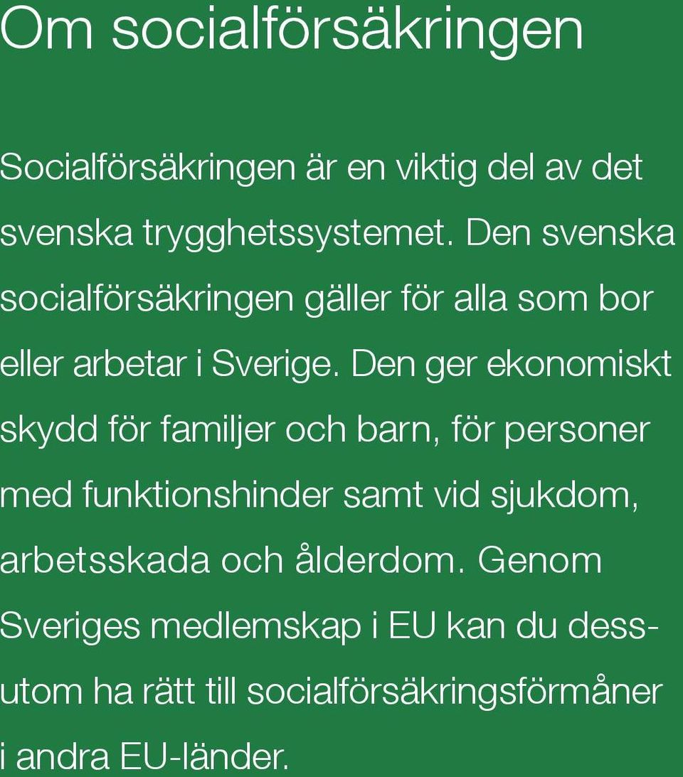 Den ger ekonomiskt skydd för familjer och barn, för personer med funktionshinder samt vid sjukdom,