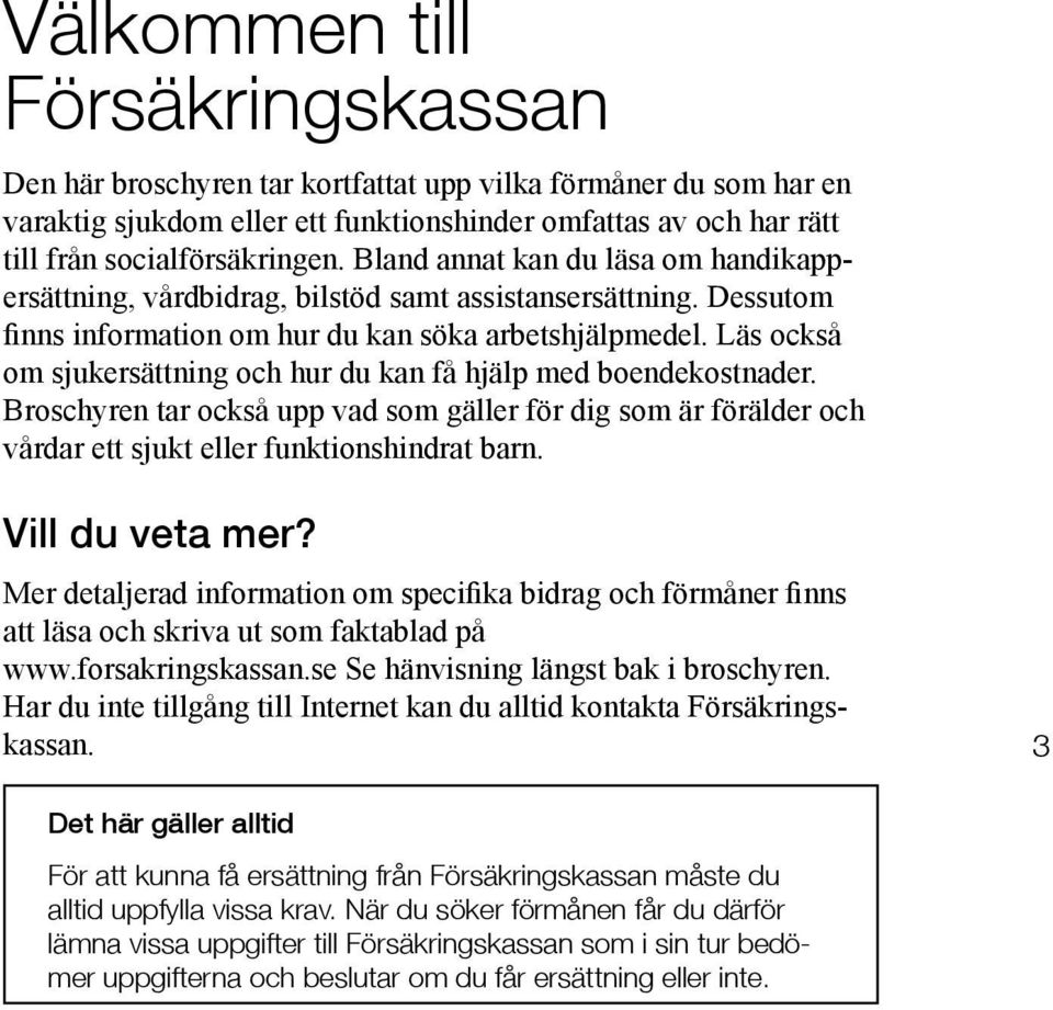 Läs också om sjukersättning och hur du kan få hjälp med boendekostnader. Broschyren tar också upp vad som gäller för dig som är förälder och vårdar ett sjukt eller funktionshindrat barn.