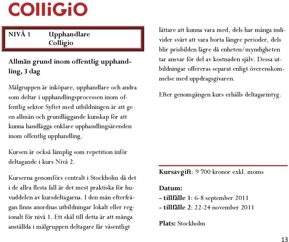 lättare att kunna vara med, dels har många individer svårt att vara borta längre perioder, dels blir prisbilden lägre då enheten/myndigheten tar ansvar för del av kostnaden själv.