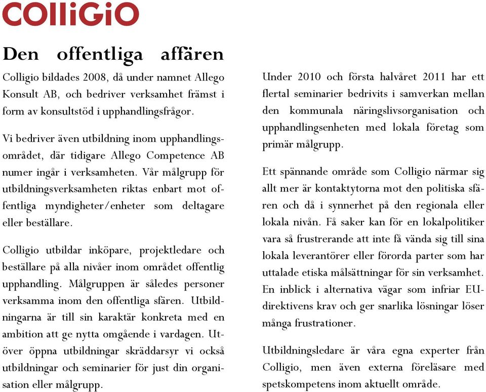 Vår målgrupp för utbildningsverksamheten riktas enbart mot offentliga myndigheter/enheter som deltagare eller beställare.