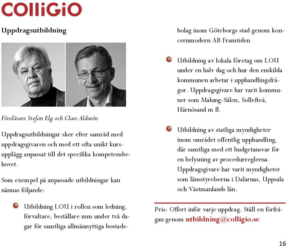 genom koncernmodern AB Framtiden Utbildning av lokala företag om LOU under en halv dag och hur den enskilda kommunen arbetar i upphandlingsfrågor.