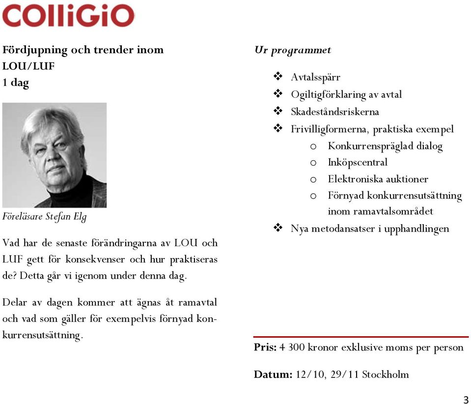 Avtalsspärr Ogiltigförklaring av avtal Skadeståndsriskerna Frivilligformerna, praktiska exempel o Konkurrenspräglad dialog o Inköpscentral o Elektroniska