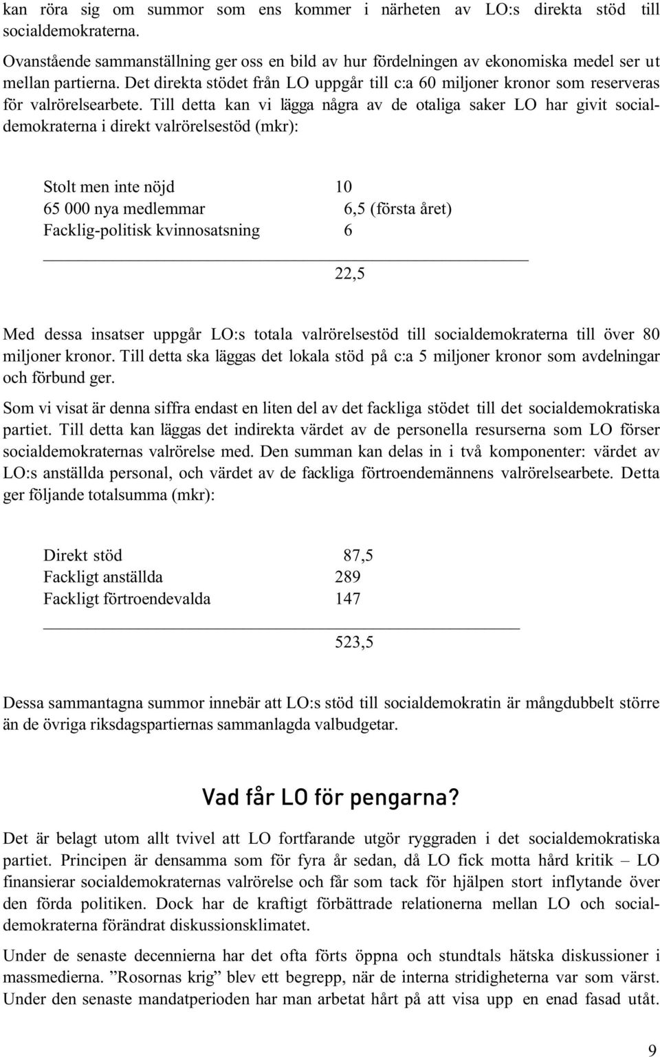 Det direkta stödet från LO uppgår till c:a 60 miljoner kronor som reserveras för valrörelsearbete.