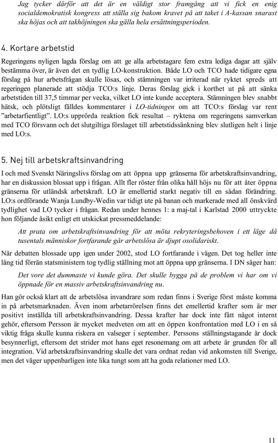 Kortare arbetstid Regeringens nyligen lagda förslag om att ge alla arbetstagare fem extra lediga dagar att själv bestämma över, är även det en tydlig LO-konstruktion.