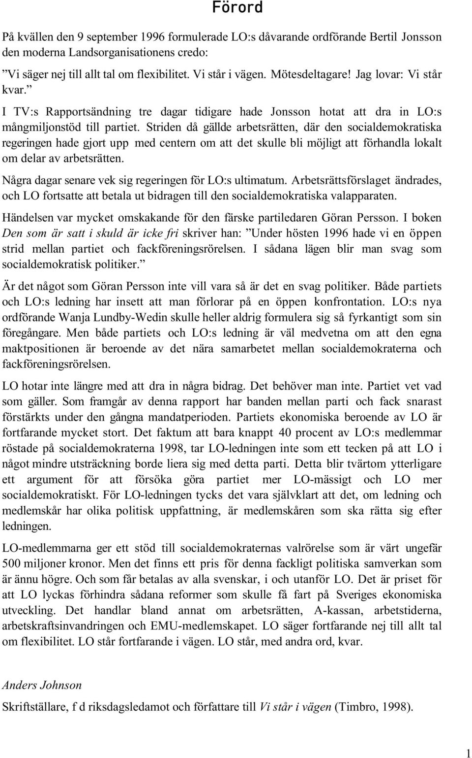 Striden då gällde arbetsrätten, där den socialdemokratiska regeringen hade gjort upp med centern om att det skulle bli möjligt att förhandla lokalt om delar av arbetsrätten.