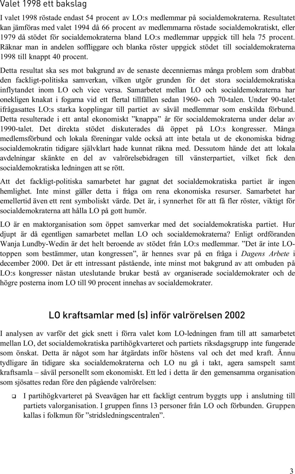 Räknar man in andelen soffliggare och blanka röster uppgick stödet till socialdemokraterna 1998 till knappt 40 procent.