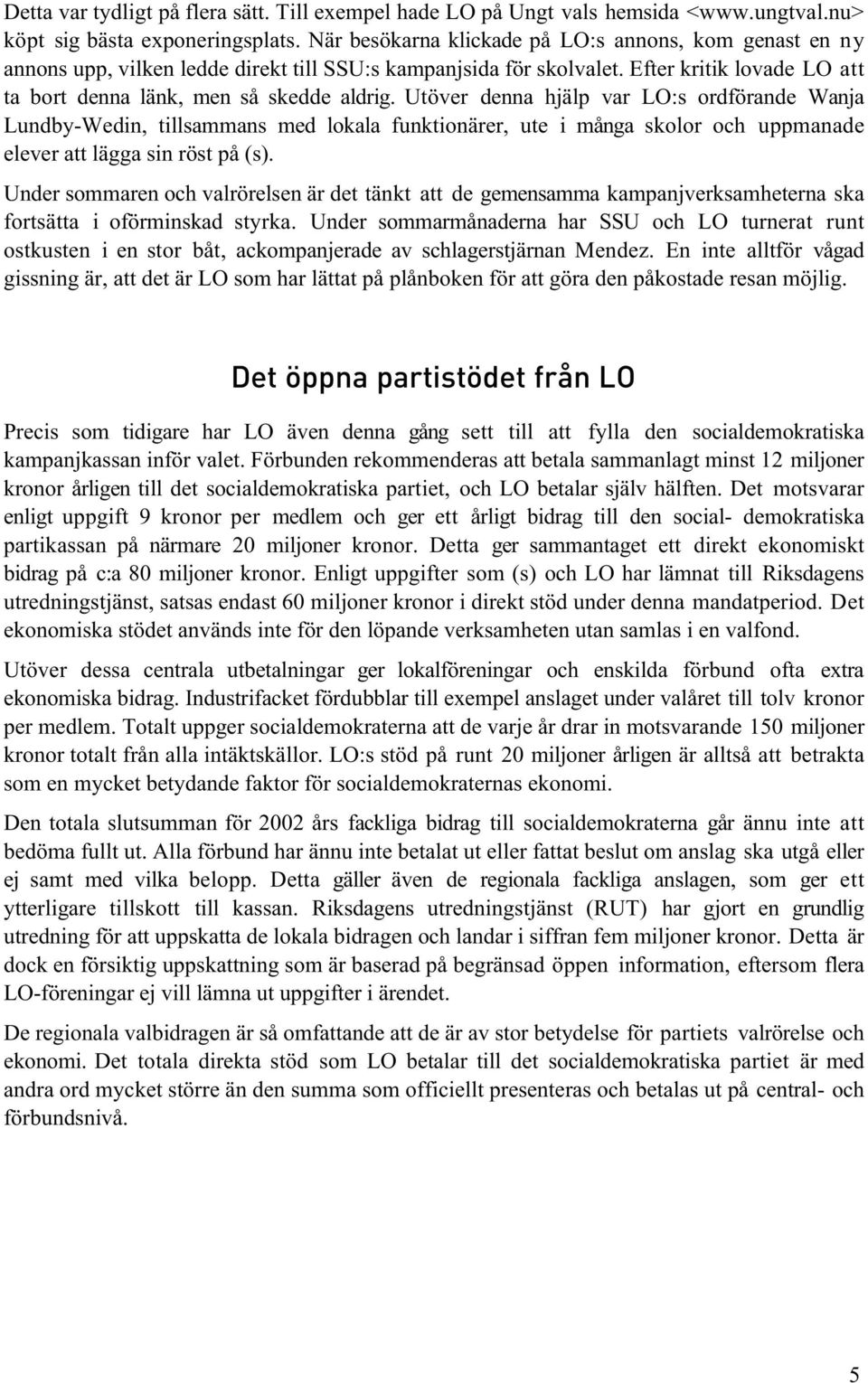 Utöver denna hjälp var LO:s ordförande Wanja Lundby-Wedin, tillsammans med lokala funktionärer, ute i många skolor och uppmanade elever att lägga sin röst på (s).