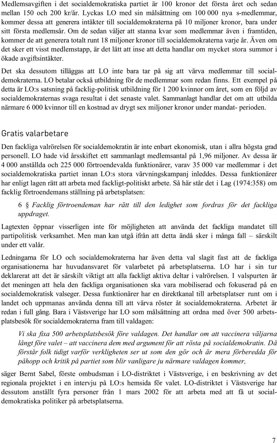 Om de sedan väljer att stanna kvar som medlemmar även i framtiden, kommer de att generera totalt runt 18 miljoner kronor till socialdemokraterna varje år.