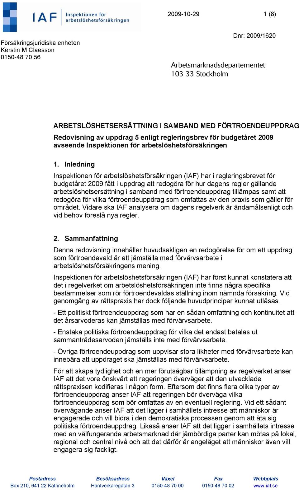 Inledning Inspektionen för arbetslöshetsförsäkringen (IAF) har i regleringsbrevet för budgetåret 2009 fått i uppdrag att redogöra för hur dagens regler gällande arbetslöshetsersättning i samband med