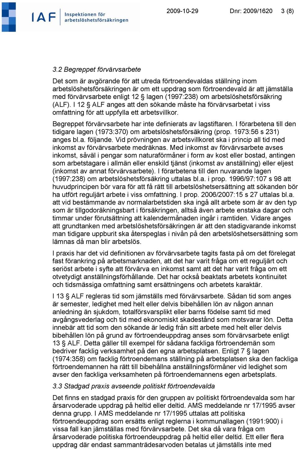 enligt 12 lagen (1997:238) om arbetslöshetsförsäkring (ALF). I 12 ALF anges att den sökande måste ha förvärvsarbetat i viss omfattning för att uppfylla ett arbetsvillkor.