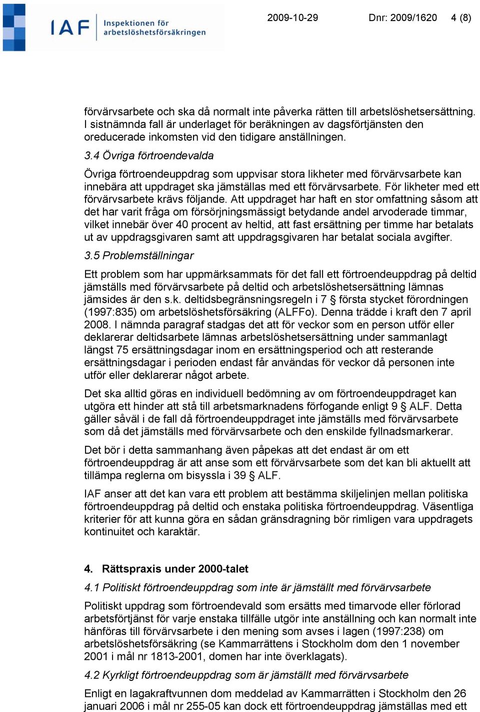 4 Övriga förtroendevalda Övriga förtroendeuppdrag som uppvisar stora likheter med förvärvsarbete kan innebära att uppdraget ska jämställas med ett förvärvsarbete.