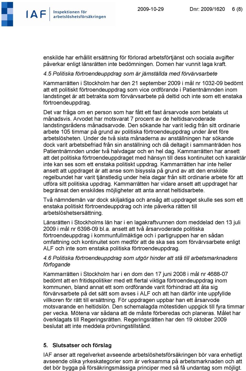 Patientnämnden inom landstinget är att betrakta som förvärvsarbete på deltid och inte som ett enstaka förtroendeuppdrag.