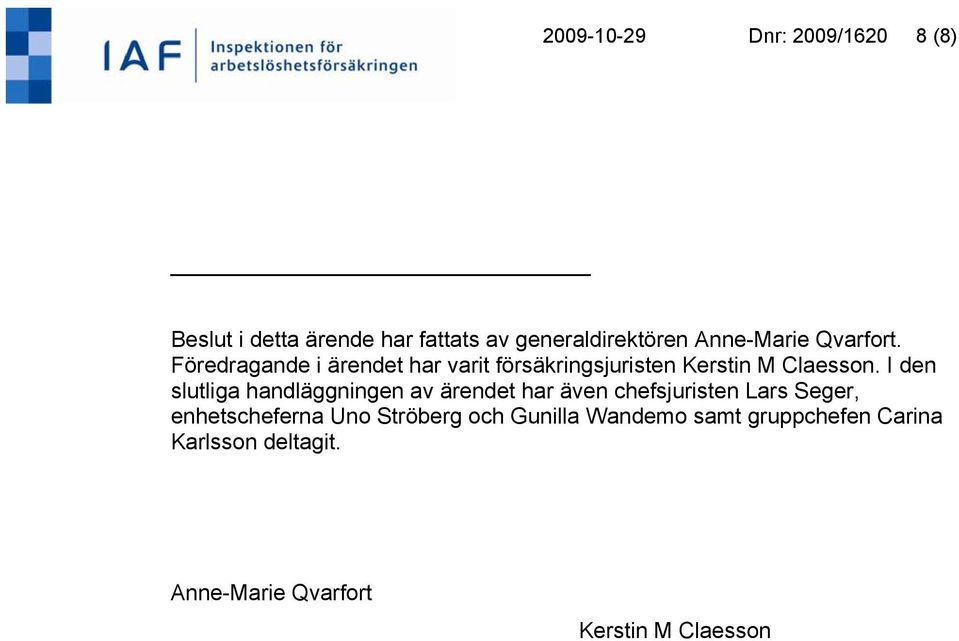 I den slutliga handläggningen av ärendet har även chefsjuristen Lars Seger, enhetscheferna Uno