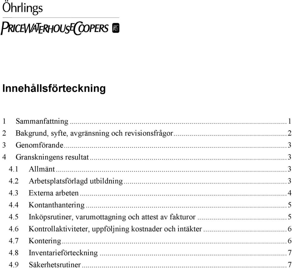 4 Kontanthantering...5 4.5 Inköpsrutiner, varumottagning och attest av fakturor...5 4.6 Kontrollaktiviteter, uppföljning kostnader och intäkter.