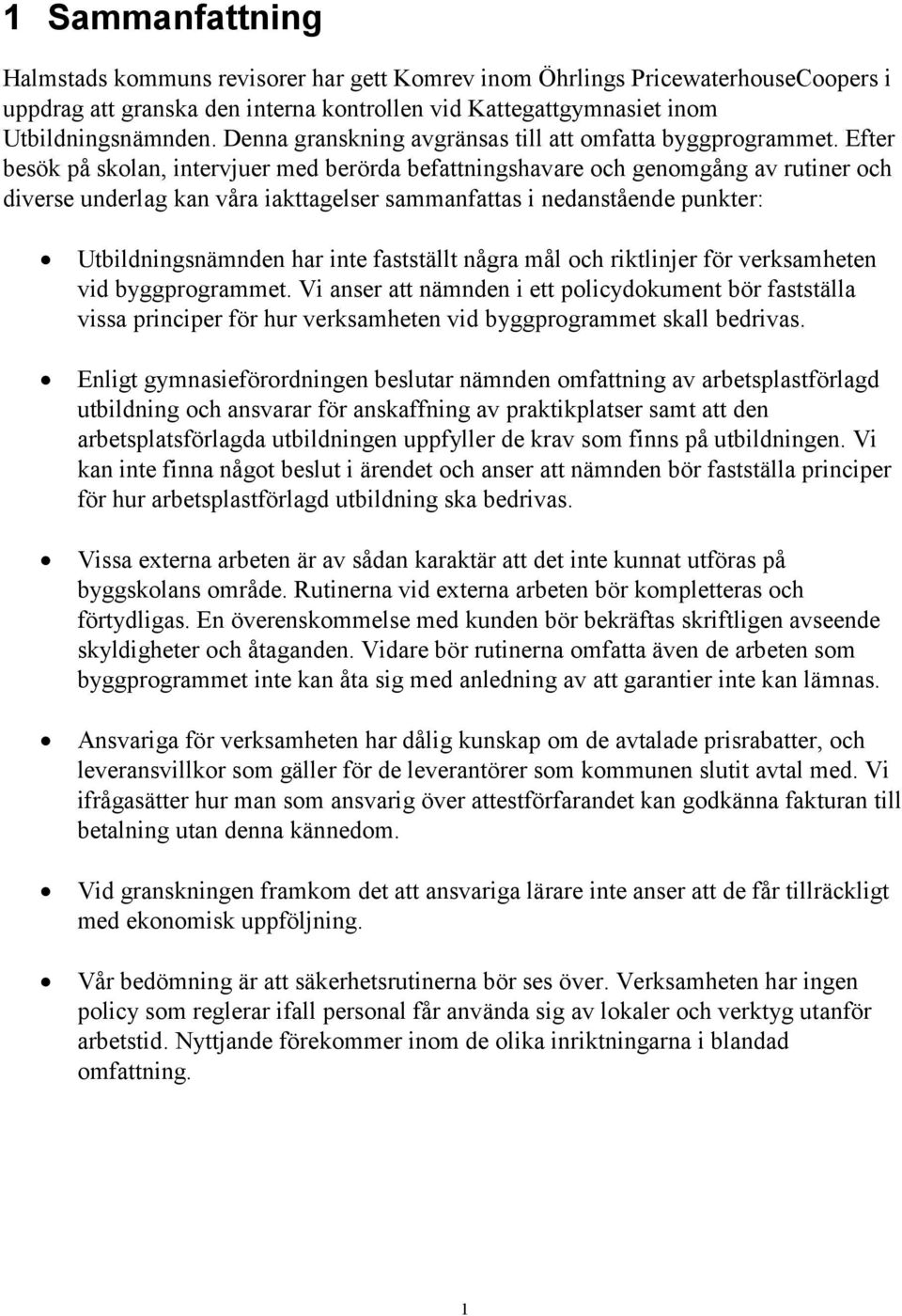 Efter besök på skolan, intervjuer med berörda befattningshavare och genomgång av rutiner och diverse underlag kan våra iakttagelser sammanfattas i nedanstående punkter: Utbildningsnämnden har inte