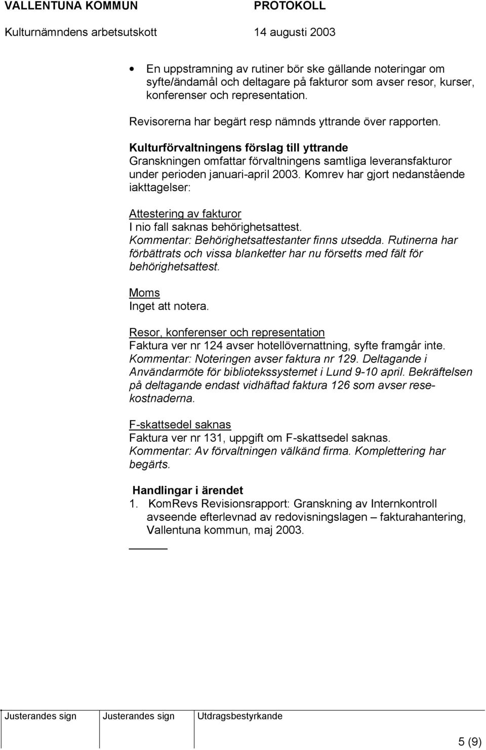 Komrev har gjort nedanstående iakttagelser: Attestering av fakturor I nio fall saknas behörighetsattest. Kommentar: Behörighetsattestanter finns utsedda.