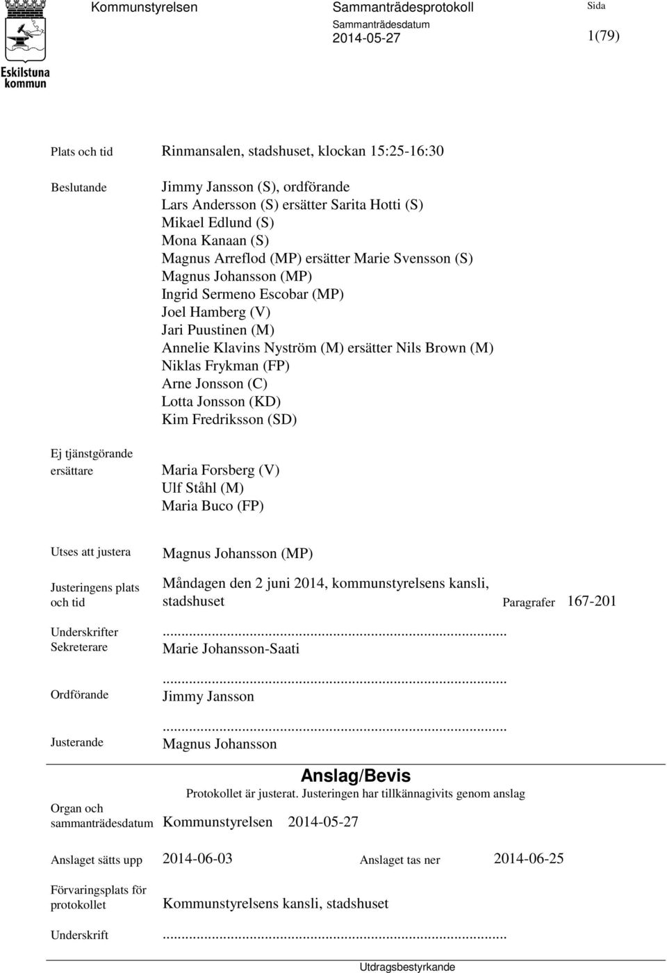 (M) Niklas Frykman (FP) Arne Jonsson (C) Lotta Jonsson (KD) Kim Fredriksson (SD) Maria Forsberg (V) Ulf Ståhl (M) Maria Buco (FP) Utses att justera Justeringens plats och tid Magnus Johansson (MP)