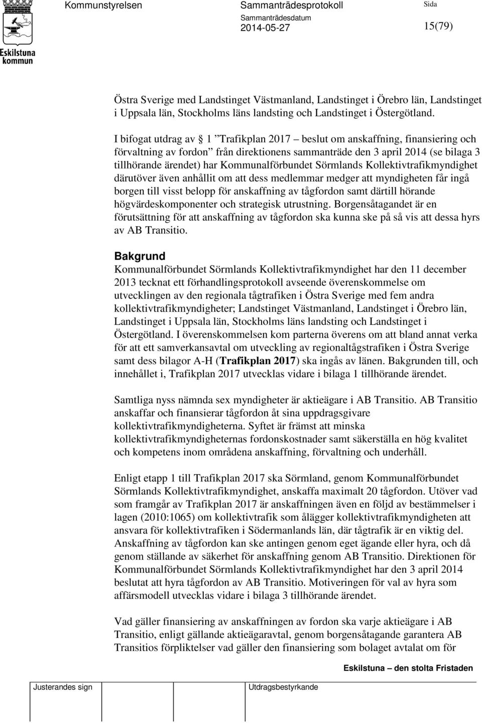 Kommunalförbundet Sörmlands Kollektivtrafikmyndighet därutöver även anhållit om att dess medlemmar medger att myndigheten får ingå borgen till visst belopp för anskaffning av tågfordon samt därtill