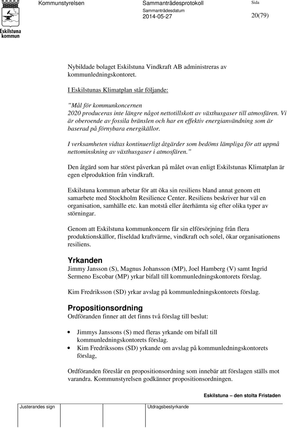 Vi är oberoende av fossila bränslen och har en effektiv energianvändning som är baserad på förnybara energikällor.