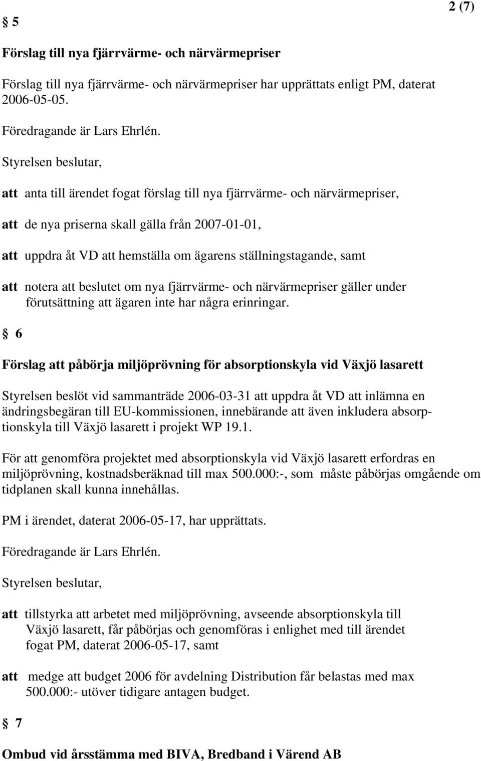 notera att beslutet om nya fjärrvärme- och närvärmepriser gäller under förutsättning att ägaren inte har några erinringar.