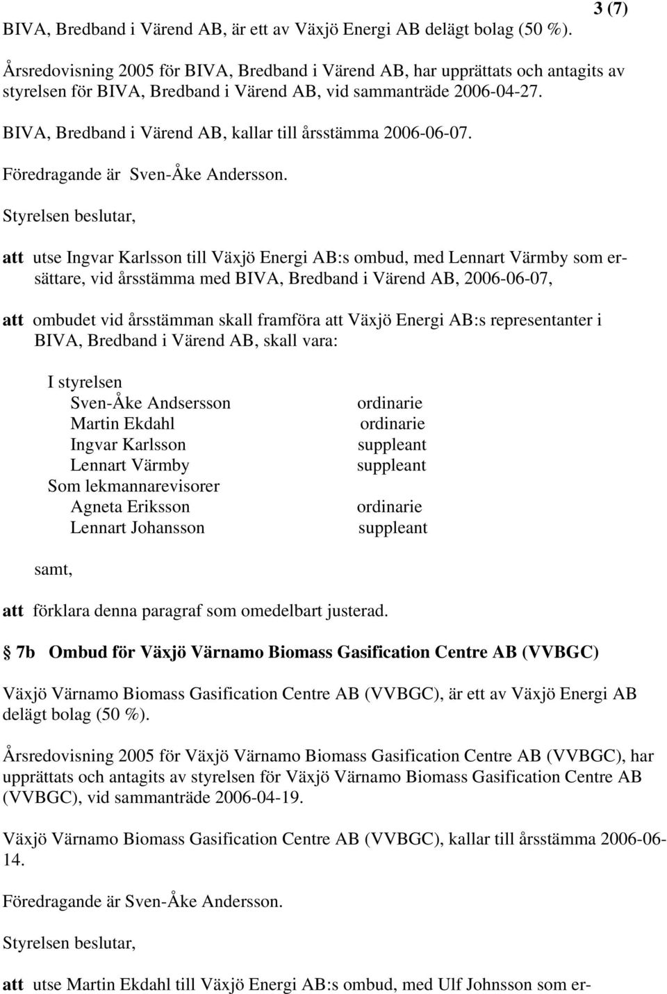 BIVA, Bredband i Värend AB, kallar till årsstämma 2006-06-07. Föredragande är Sven-Åke Andersson.