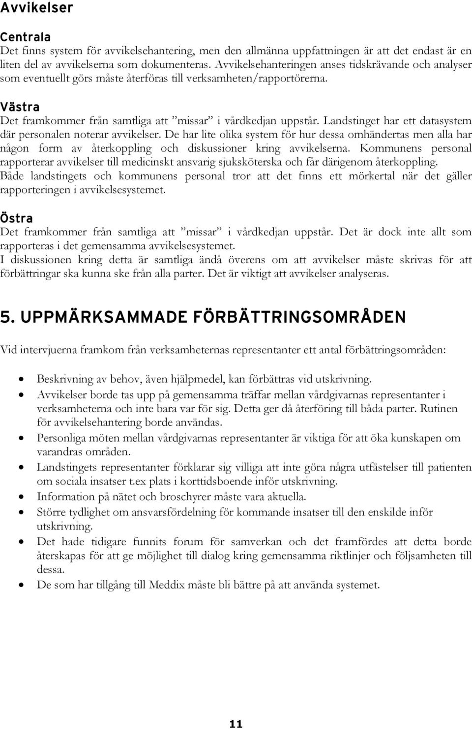 Landstinget har ett datasystem där personalen noterar avvikelser. De har lite olika system för hur dessa omhändertas men alla har någon form av återkoppling och diskussioner kring avvikelserna.