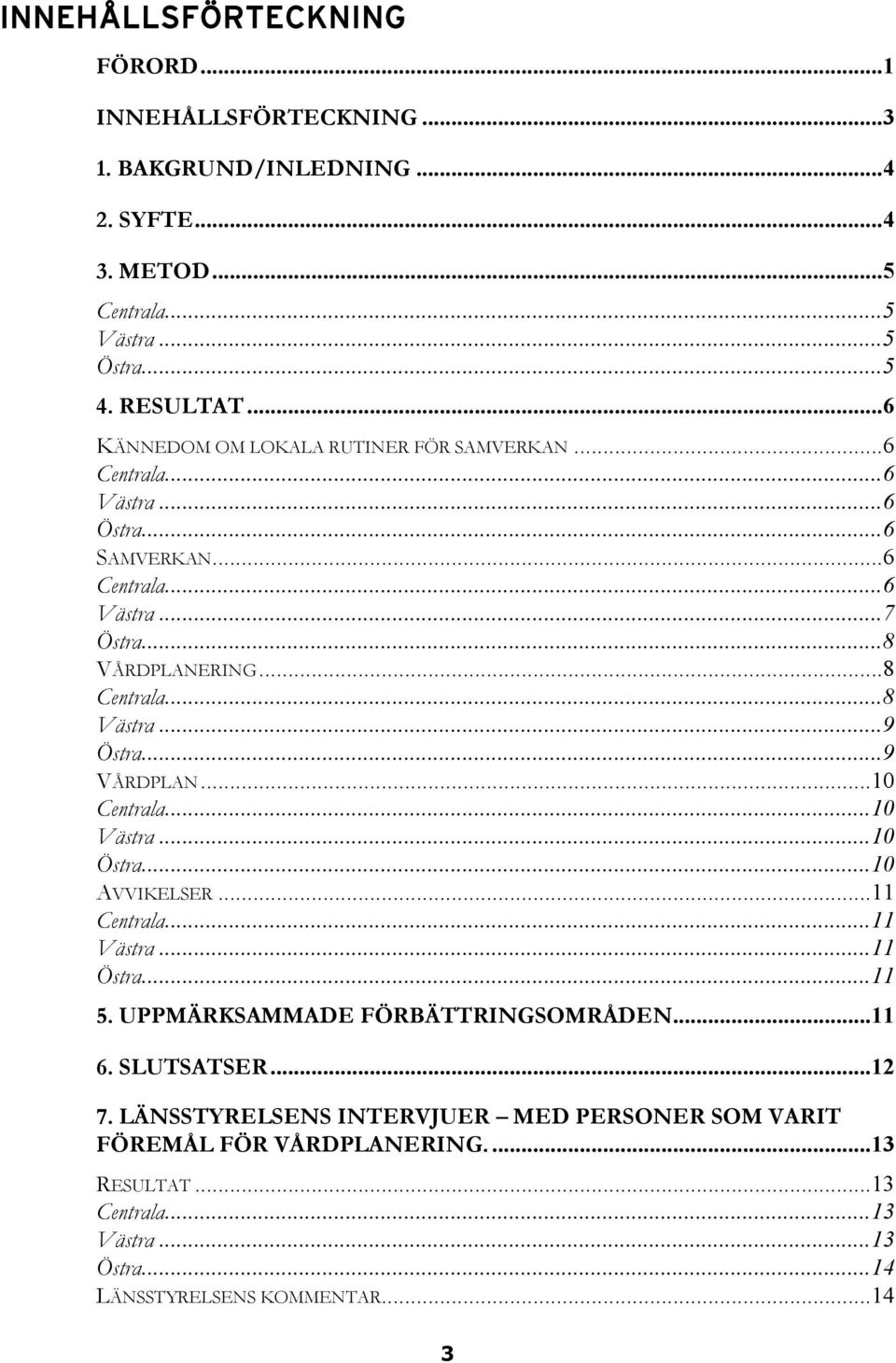 ..9 Östra...9 VÅRDPLAN...10 Centrala...10 Västra...10 Östra...10 AVVIKELSER...11 Centrala...11 Västra...11 Östra...11 5. UPPMÄRKSAMMADE FÖRBÄTTRINGSOMRÅDEN...11 6.