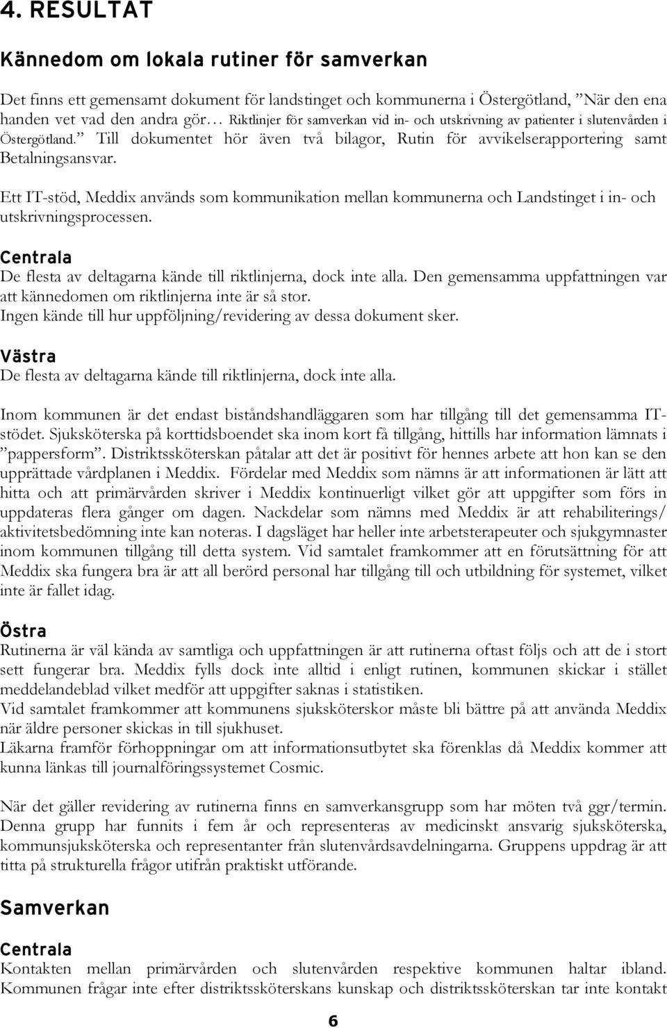 Ett IT-stöd, Meddix används som kommunikation mellan kommunerna och Landstinget i in- och utskrivningsprocessen. Centrala De flesta av deltagarna kände till riktlinjerna, dock inte alla.