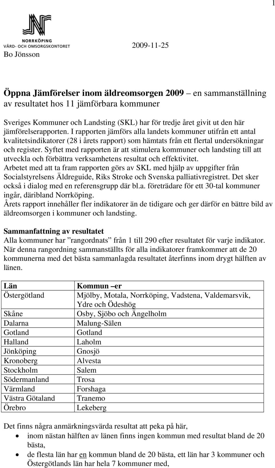 Syftet med rapporten är att stimulera kommuner och landsting till att utveckla och förbättra verksamhetens resultat och effektivitet.