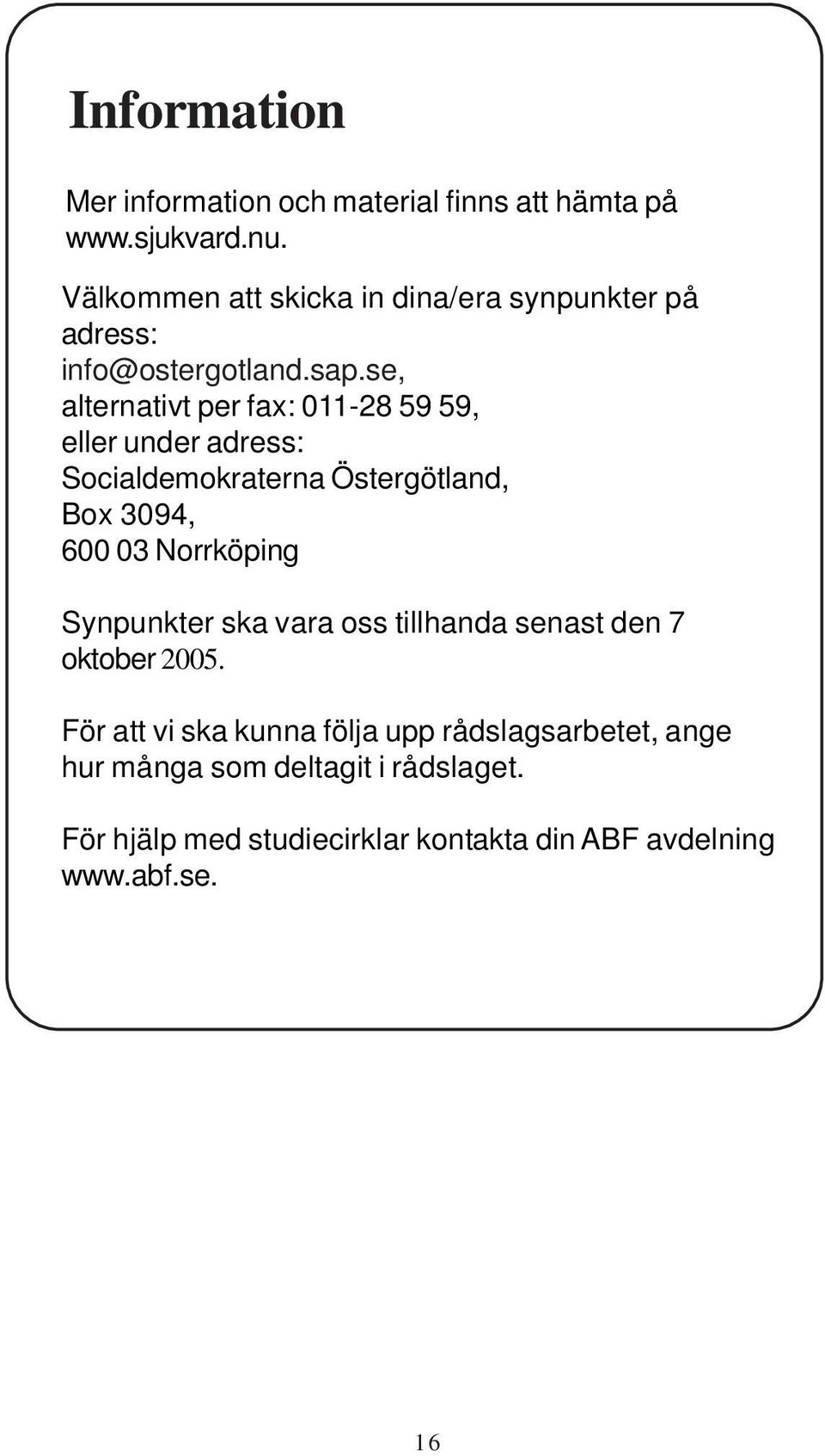 se, alternativt per fax: 011-28 59 59, eller under adress: Socialdemokraterna Östergötland, Box 3094, 600 03 Norrköping