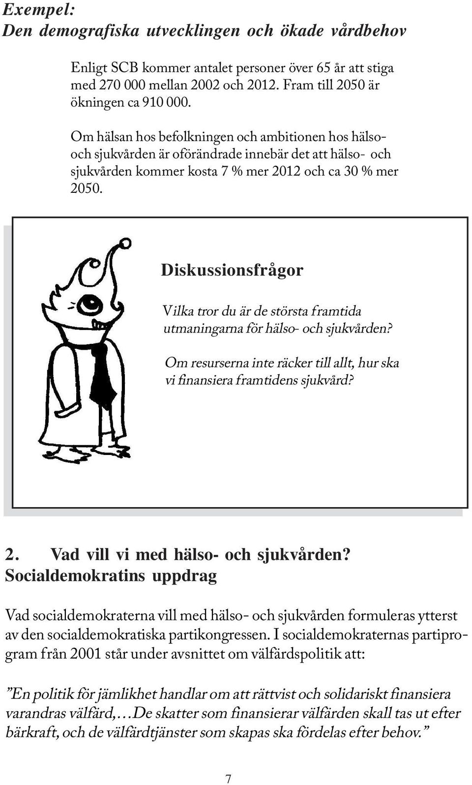 Diskussionsfrågor Vilka tror du är de största framtida utmaningarna för hälso- och sjukvården? Om resurserna inte räcker till allt, hur ska vi finansiera framtidens sjukvård? 2.