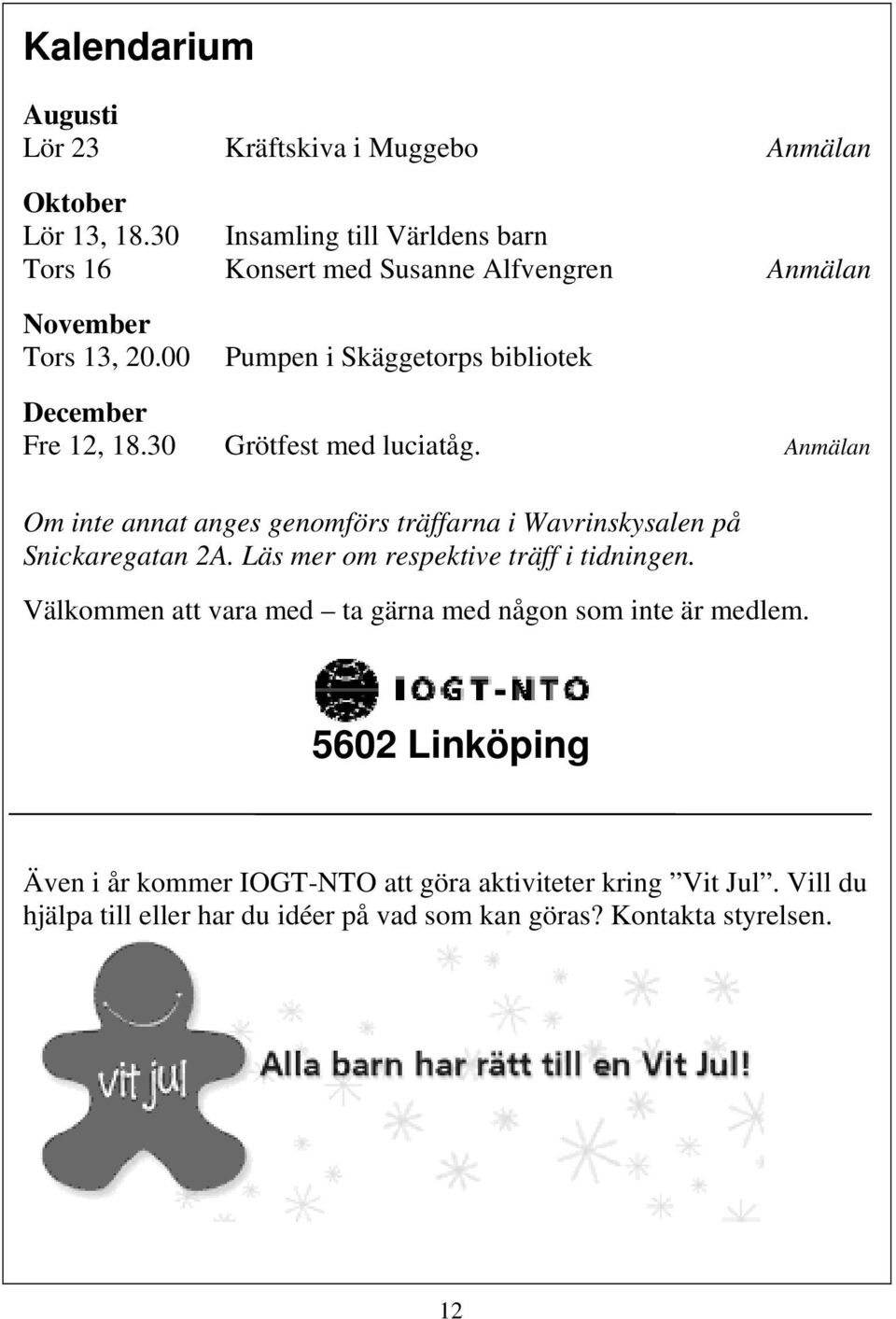 00 Pumpen i Skäggetorps bibliotek December Fre 12, 18.30 Grötfest med luciatåg.
