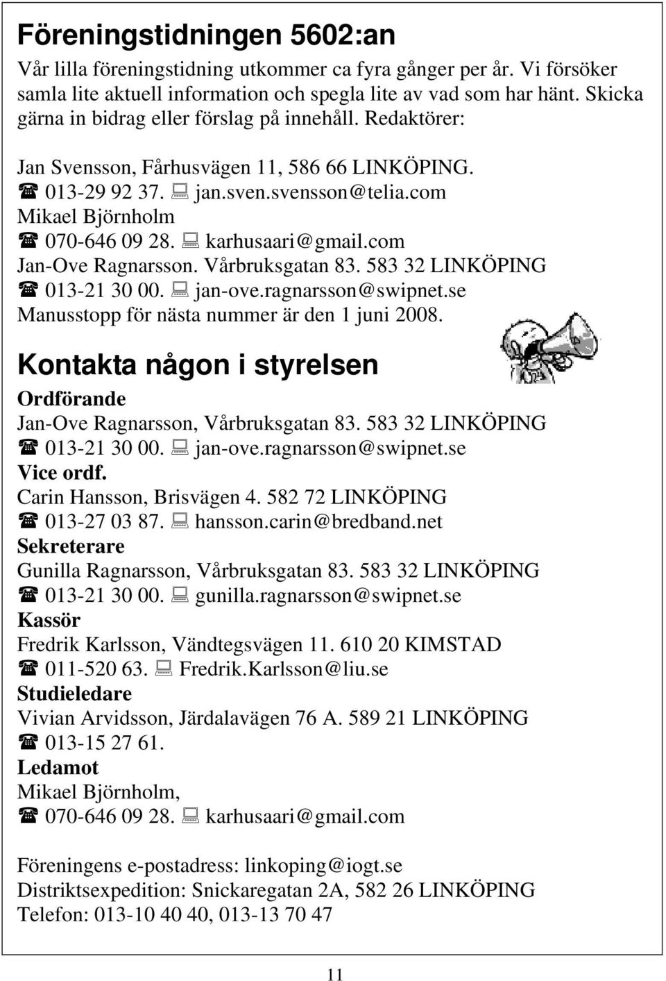 karhusaari@gmail.com Jan-Ove Ragnarsson. Vårbruksgatan 83. 583 32 LINKÖPING 013-21 30 00. jan-ove.ragnarsson@swipnet.se Manusstopp för nästa nummer är den 1 juni 2008.