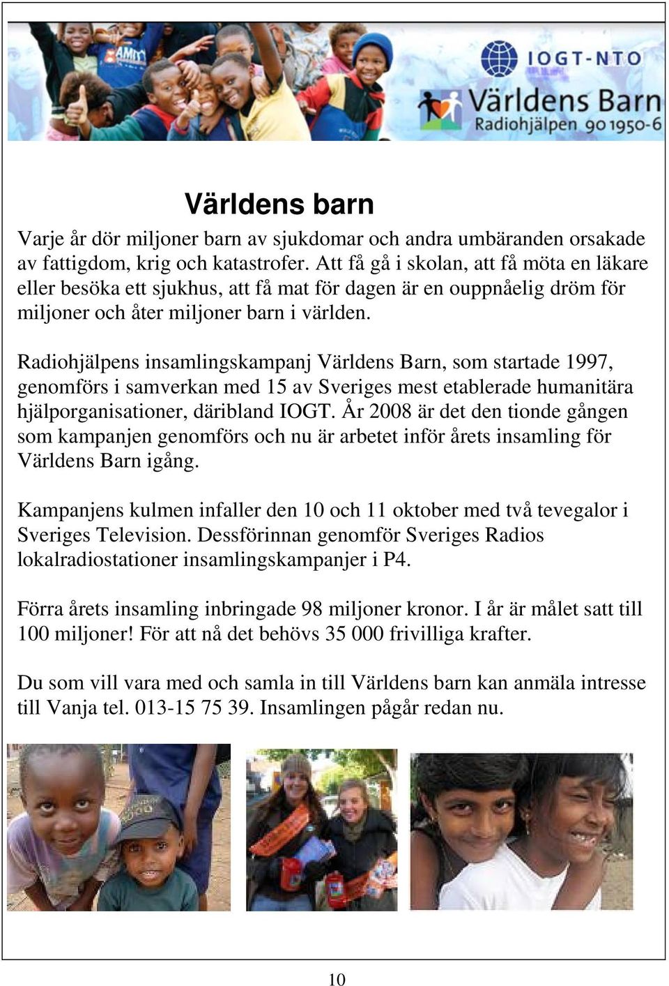 Radiohjälpens insamlingskampanj Världens Barn, som startade 1997, genomförs i samverkan med 15 av Sveriges mest etablerade humanitära hjälporganisationer, däribland IOGT.