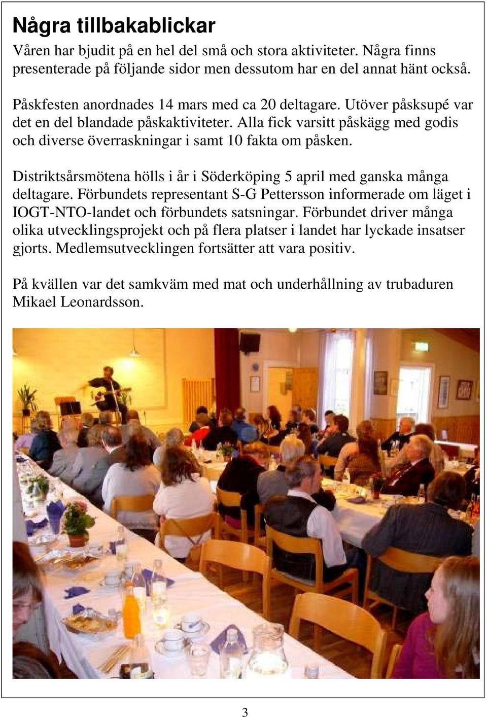 Distriktsårsmötena hölls i år i Söderköping 5 april med ganska många deltagare. Förbundets representant S-G Pettersson informerade om läget i IOGT-NTO-landet och förbundets satsningar.