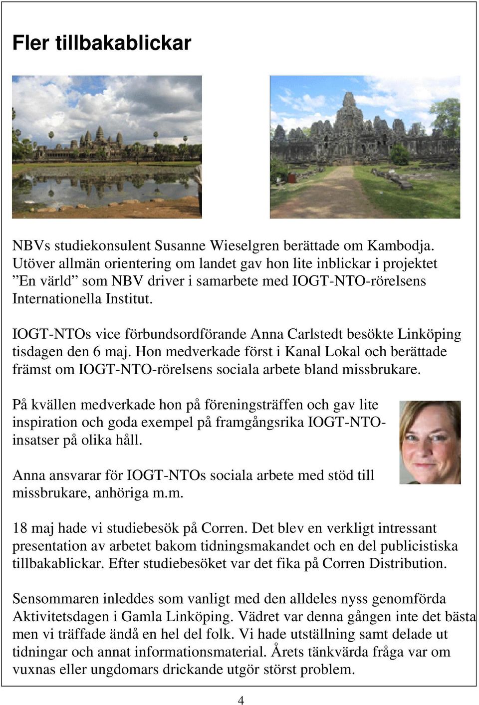 IOGT-NTOs vice förbundsordförande Anna Carlstedt besökte Linköping tisdagen den 6 maj. Hon medverkade först i Kanal Lokal och berättade främst om IOGT-NTO-rörelsens sociala arbete bland missbrukare.