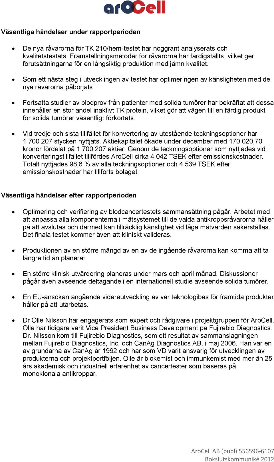 Som ett nästa steg i utvecklingen av testet har optimeringen av känsligheten med de nya råvarorna påbörjats Fortsatta studier av blodprov från patienter med solida tumörer har bekräftat att dessa