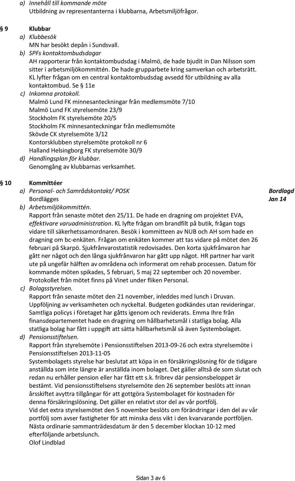 KL lyfter frågan om en central kontaktombudsdag avsedd för utbildning av alla kontaktombud. Se 11e c) Inkomna protokoll.