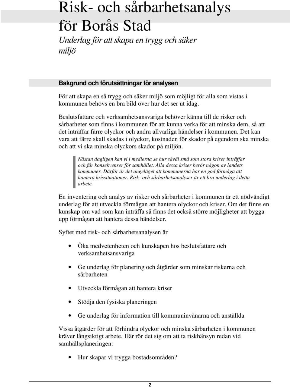 Beslutsfattare och verksamhetsansvariga behöver känna till de risker och sårbarheter som finns i kommunen för att kunna verka för att minska dem, så att det inträffar färre olyckor och andra